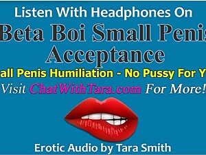 Beta Boi Small Penis Acceptance & Humiliation No Pussy For You Erotic Audio by Tara Smith SPH Tease
